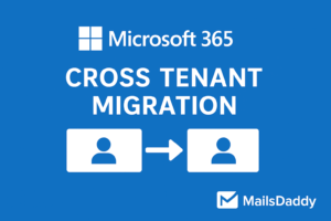 Microsoft 365 Tenant to Tenant Migration Using MailsDaddy